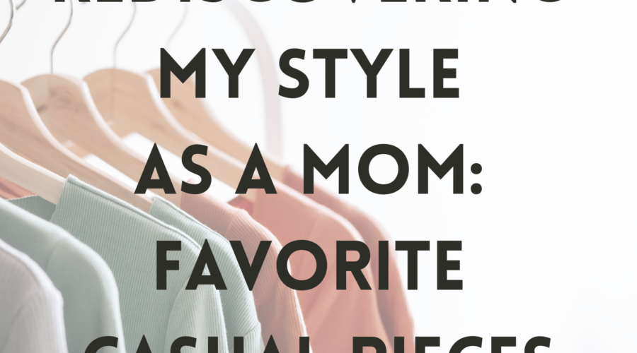 Rediscovering my Style as a Mom: Favorite Pieces