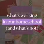 What's Working in Our Homeschool (& What's Not)