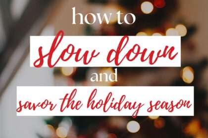 slow down and savor the holidays