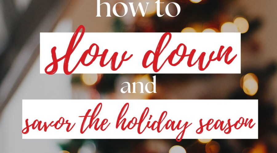 slow down and savor the holidays