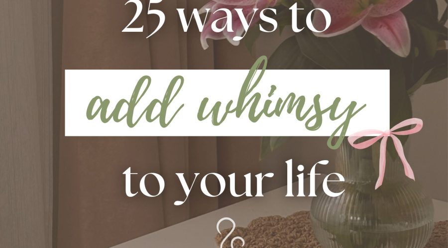 25 Ways to Add Whimsy To Your Life