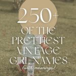 250 of the Prettiest Vintage Girl Names
