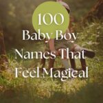 100 Baby Boy Names That Feel Magical