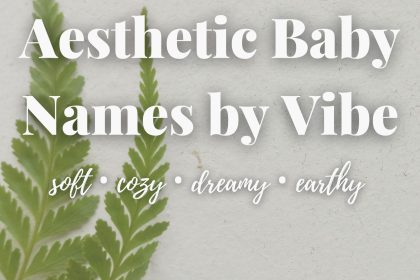 Aesthetic Baby Names by Vibe: Soft, Cozy, Nature & More