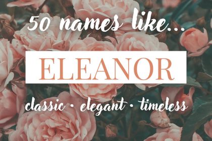 Names Like Eleanor (Classic, Elegant & Timeless)