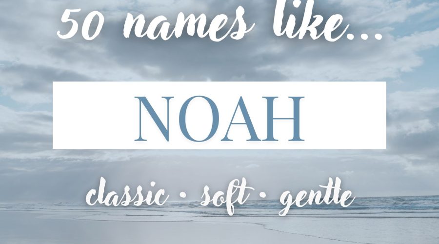 Names Like Noah (Classic, Soft & Gentle)