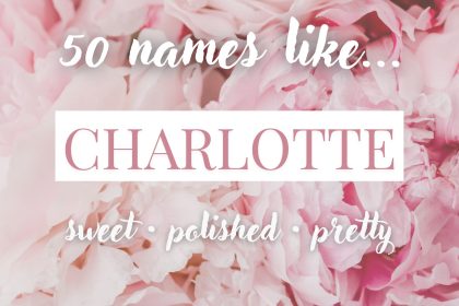 Names Like Charlotte (Sweet, Polished & Pretty Picks)