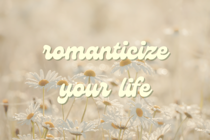 how to romanticize your life