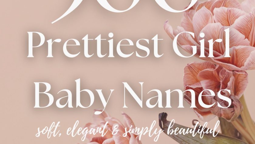 300 Prettiest Girl Names (Soft, Elegant & Simply Beautiful)