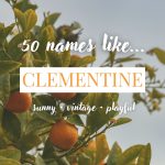 Names Like Clementine (Sunny, Vintage & Playful)