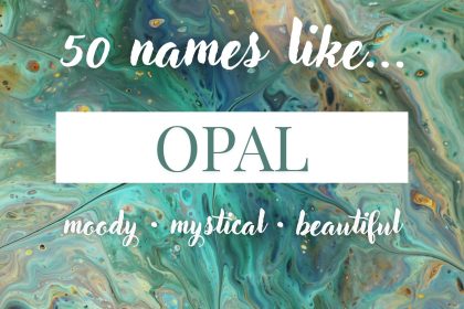Names Like Opal (Ethereal, Mystical & Beautiful)