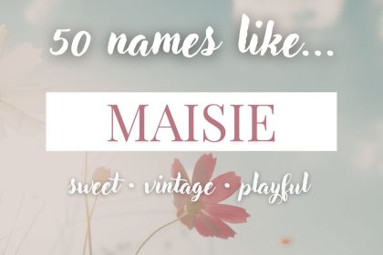 Names Like Maisie (Sweet, Vintage & Playful)