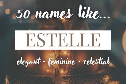 Names Like Estelle (Elegant, Feminine, Celestial)