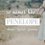 Names Like Penelope (Classic, Lyrical & Feminine)