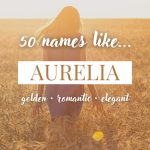 Names Like Aurelia (Golden, Romantic & Elegant)
