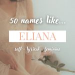 Names Like Eliana (Soft, Lyrical & Feminine)