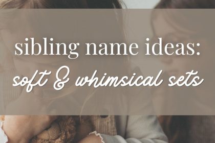 Sibling Name Ideas: Soft & Whimsical Sets
