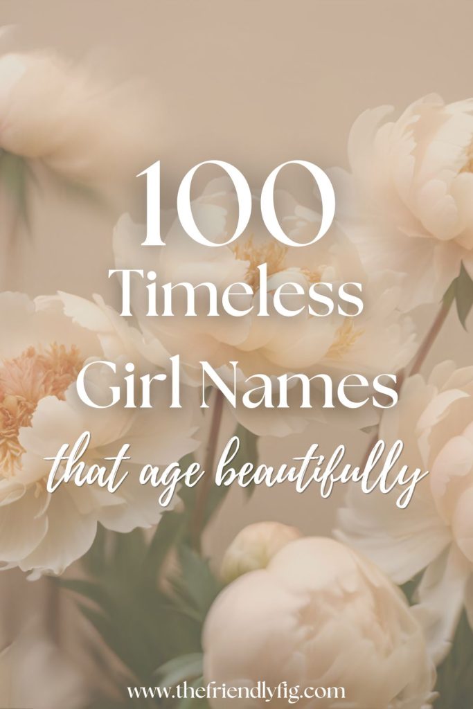 100 Timeless Girl Names That Grow Beautifully With Age